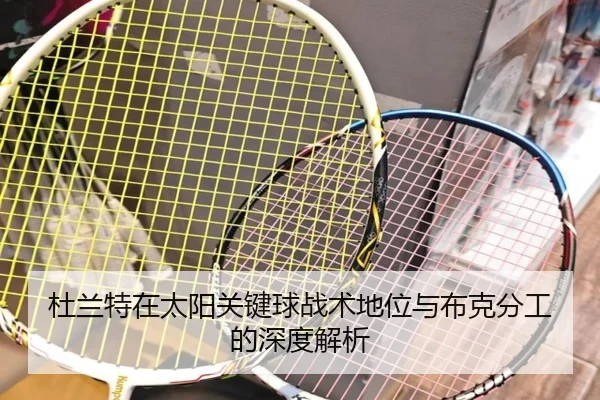 杜兰特在太阳关键球战术地位与布克分工的深度解析