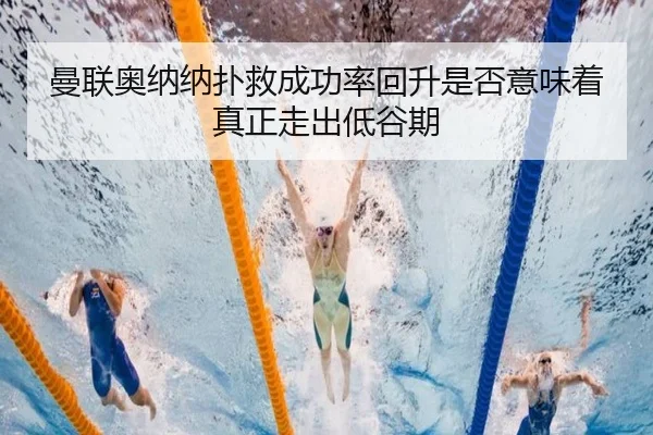 曼联奥纳纳扑救成功率回升是否意味着真正走出低谷期