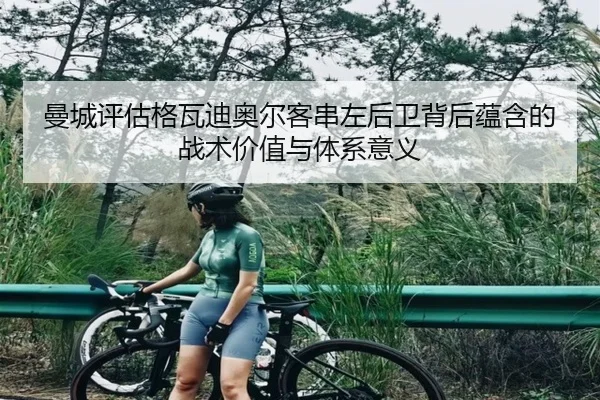 曼城评估格瓦迪奥尔客串左后卫背后蕴含的战术价值与体系意义